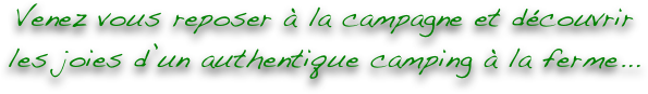 Venez vous reposer à la campagne et découvrir les joies d’un authentique camping à la ferme...&#10;